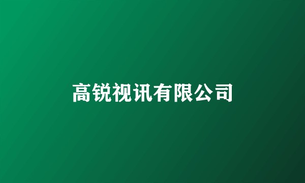 高锐视讯有限公司