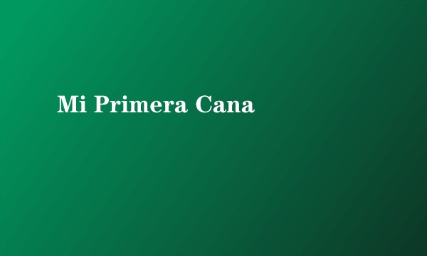 Mi Primera Cana