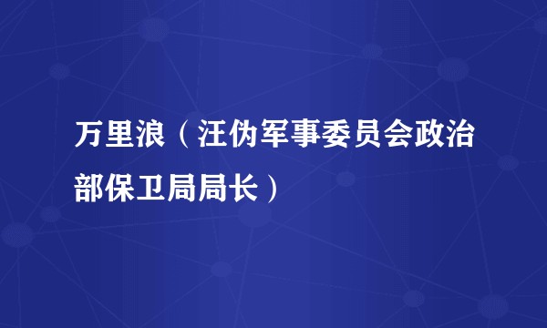 万里浪（汪伪军事委员会政治部保卫局局长）