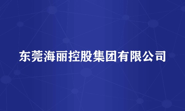 东莞海丽控股集团有限公司