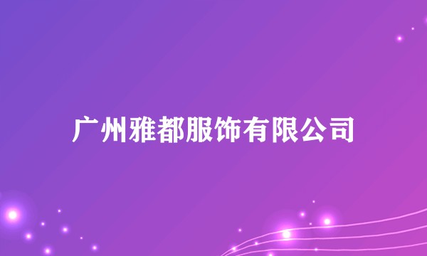 广州雅都服饰有限公司