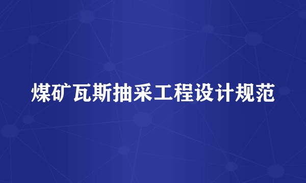 煤矿瓦斯抽采工程设计规范