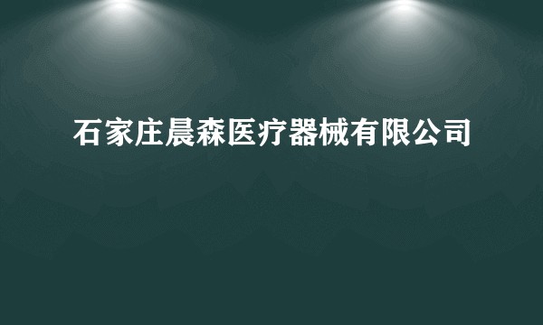 石家庄晨森医疗器械有限公司