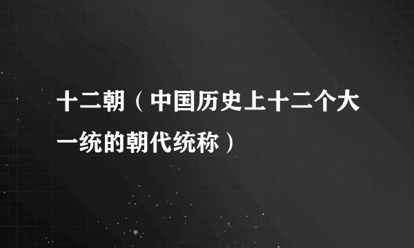 十二朝（中国历史上十二个大一统的朝代统称）