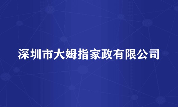 深圳市大姆指家政有限公司