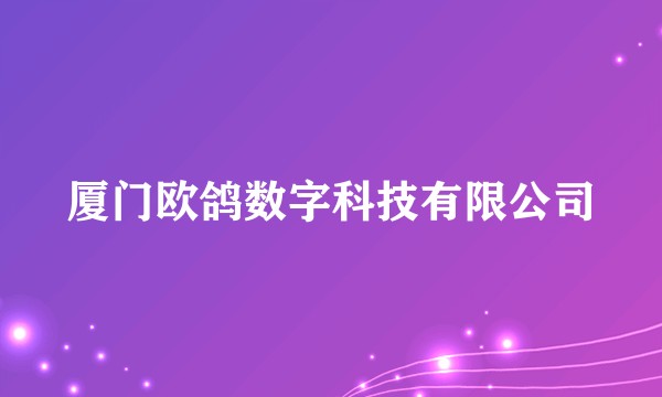 厦门欧鸽数字科技有限公司