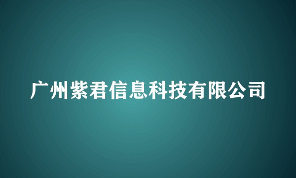 广州紫君信息科技有限公司