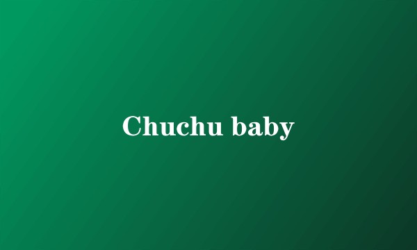 Chuchu baby