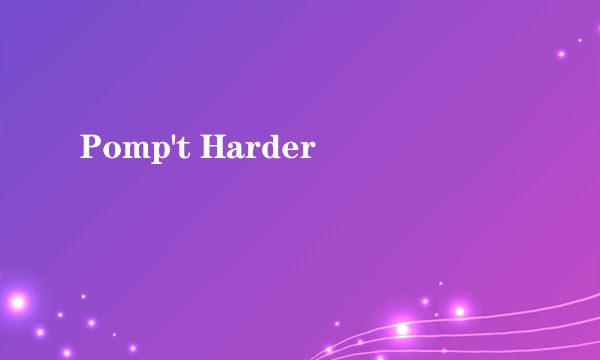 Pomp't Harder