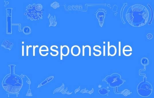 irresponsible