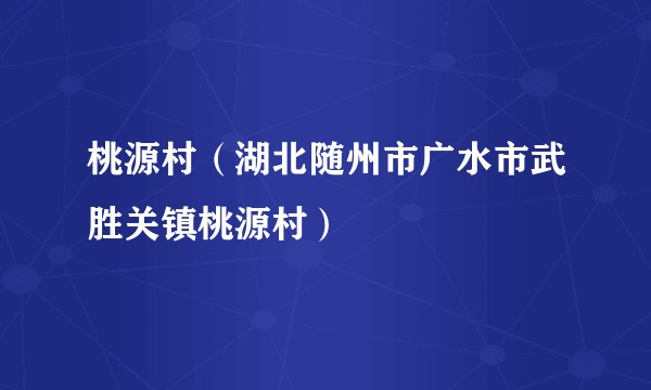 桃源村(湖北随州市广水市武胜关镇桃源村)