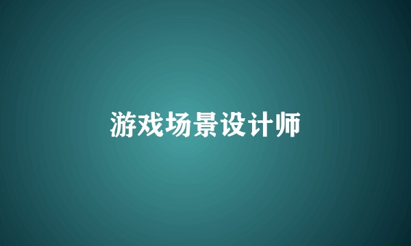 游戏场景设计师