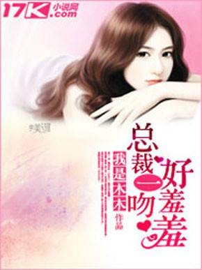 总裁一吻好羞羞（我是木木创作的小说）