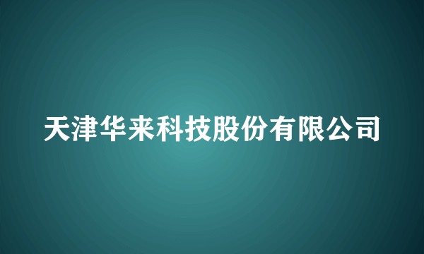 天津华来科技股份有限公司