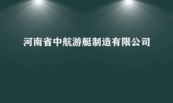 河南省中航游艇制造有限公司