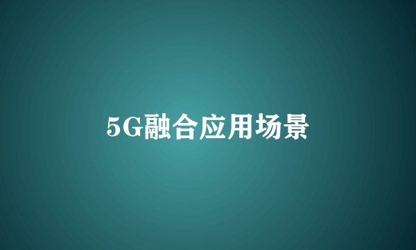 5G融合应用场景