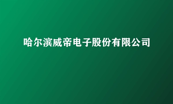 哈尔滨威帝电子股份有限公司