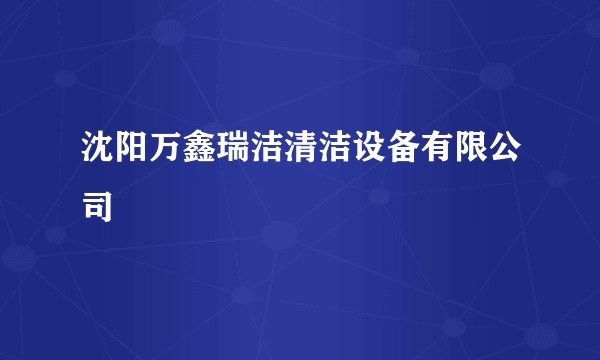沈阳万鑫瑞洁清洁设备有限公司