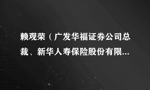 赖观荣（广发华福证券公司总裁、新华人寿保险股份有限公司独立董事）