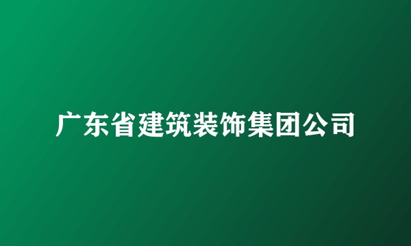 广东省建筑装饰集团公司