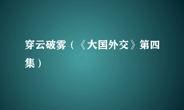 穿云破雾（《大国外交》第四集）