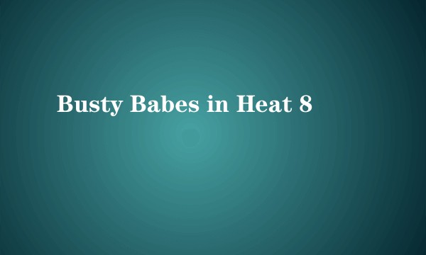 Busty Babes in Heat 8