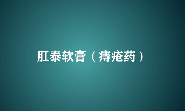 肛泰软膏（痔疮药）