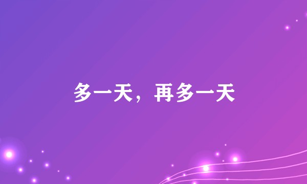 多一天，再多一天