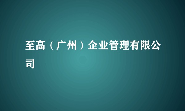 至高（广州）企业管理有限公司