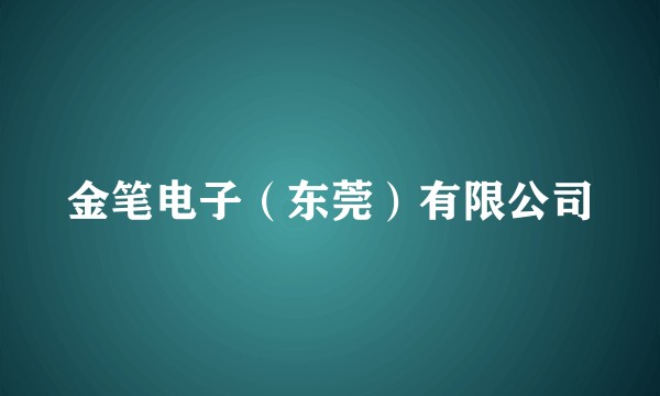 金笔电子（东莞）有限公司