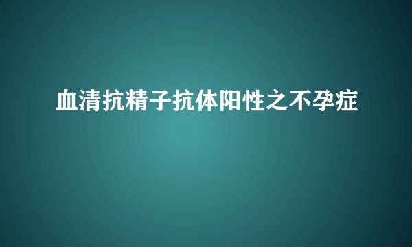 血清抗精子抗体阳性之不孕症