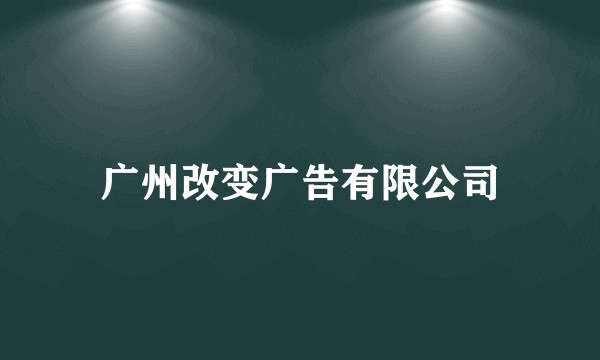 广州改变广告有限公司