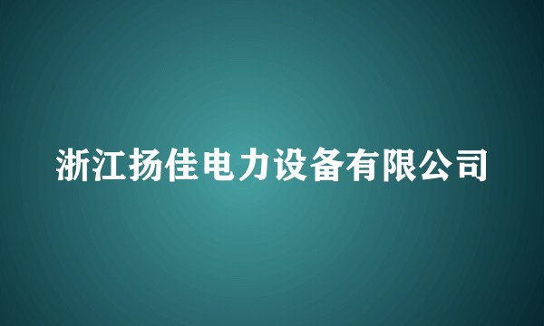 浙江扬佳电力设备有限公司