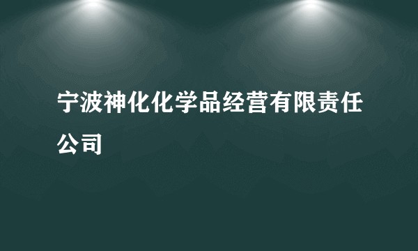 宁波神化化学品经营有限责任公司