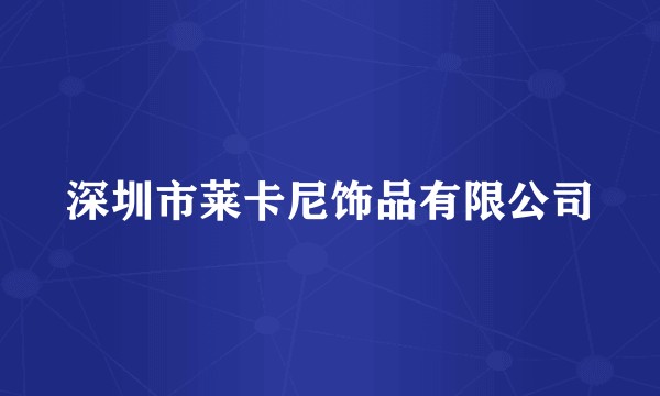 深圳市莱卡尼饰品有限公司