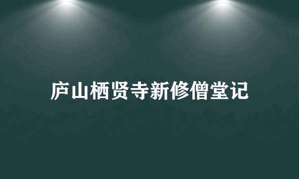 庐山栖贤寺新修僧堂记