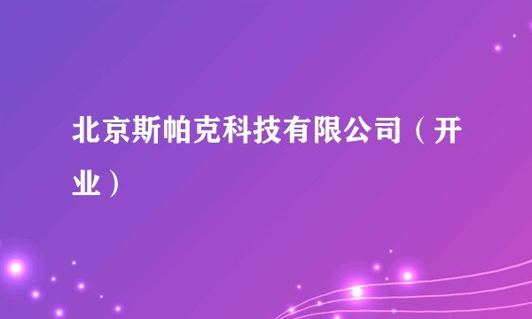 北京斯帕克科技有限公司（开业）