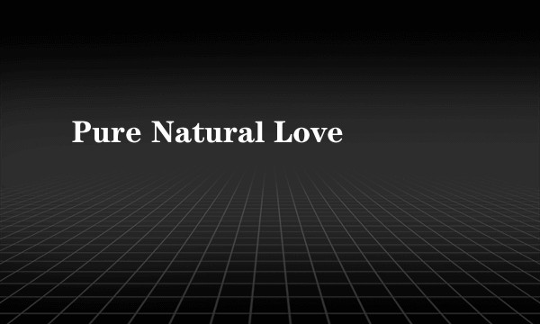 Pure Natural Love