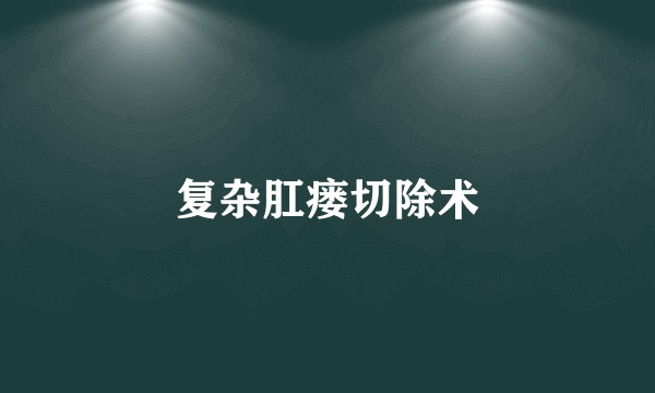 复杂肛瘘切除术