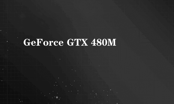GeForce GTX 480M