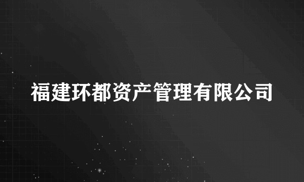 福建环都资产管理有限公司