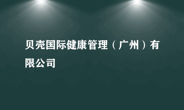 贝壳国际健康管理（广州）有限公司