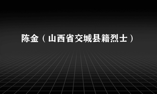陈金（山西省交城县籍烈士）