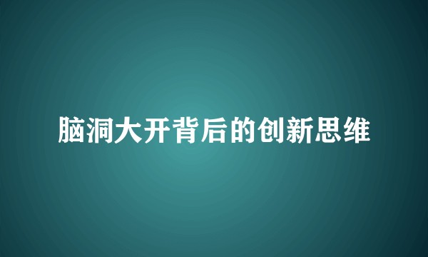 脑洞大开背后的创新思维