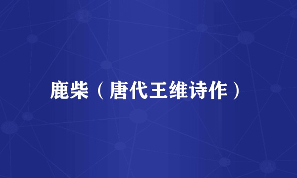 鹿柴（唐代王维诗作）