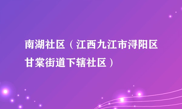南湖社区（江西九江市浔阳区甘棠街道下辖社区）