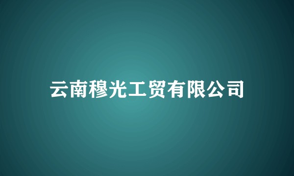 云南穆光工贸有限公司