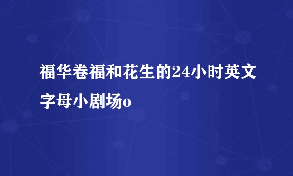 福华卷福和花生的24小时英文字母小剧场oゞ