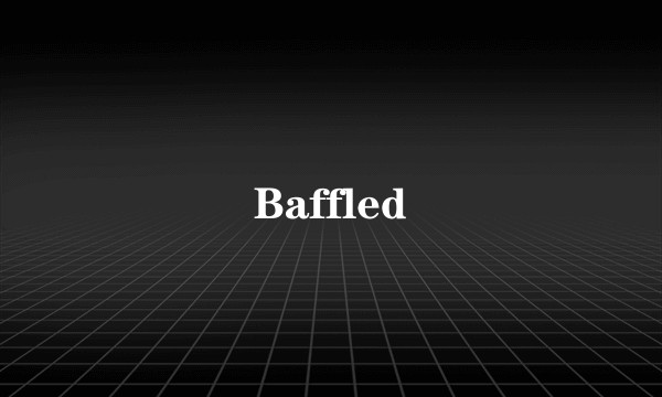Baffled