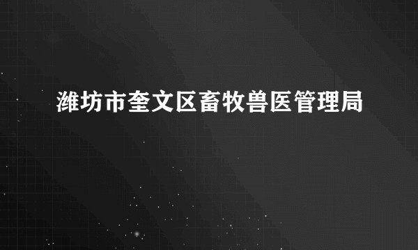 潍坊市奎文区畜牧兽医管理局
